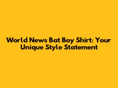 **World News Bat Boy Shirt: Your Unique Style Statement**