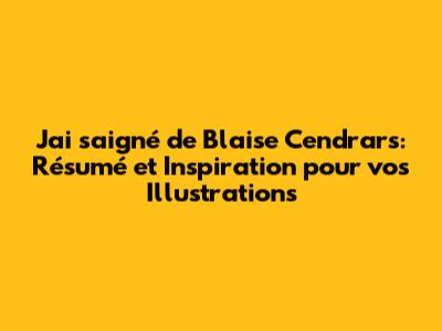 *J'ai saigné* de Blaise Cendrars: Résumé et Inspiration pour vos Illustrations