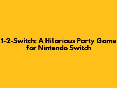 1-2-Switch: A Hilarious Party Game for Nintendo Switch