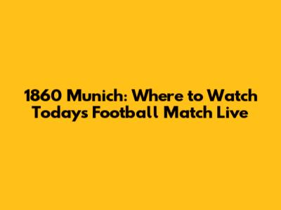 1860 Munich: Where to Watch Today's Football Match Live