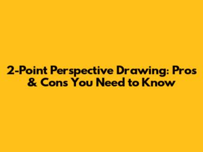 2-Point Perspective Drawing: Pros & Cons You Need to Know