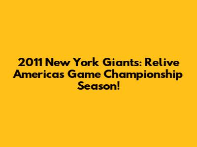 2011 New York Giants: Relive America's Game Championship Season!