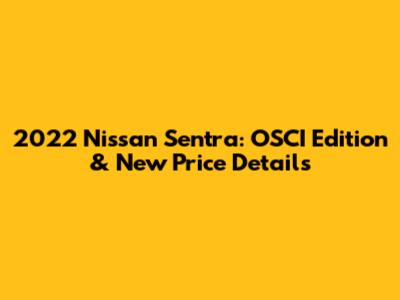 2022 Nissan Sentra: OSCI Edition & New Price Details