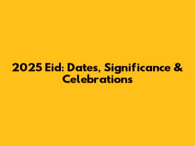 2025 Eid: Dates, Significance & Celebrations