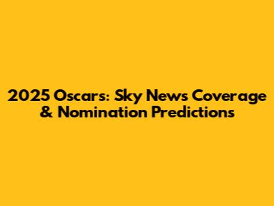2025 Oscars: Sky News Coverage & Nomination Predictions