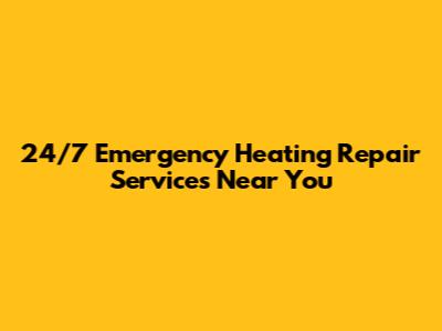 24/7 Emergency Heating Repair Services Near You
