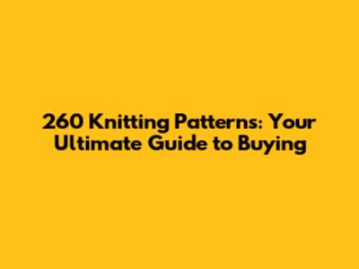 260 Knitting Patterns: Your Ultimate Guide to Buying