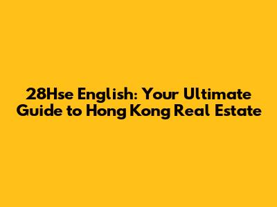 28Hse English: Your Ultimate Guide to Hong Kong Real Estate