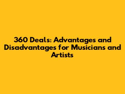 360 Deals: Advantages and Disadvantages for Musicians and Artists