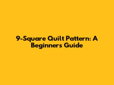 9-Square Quilt Pattern: A Beginner's Guide