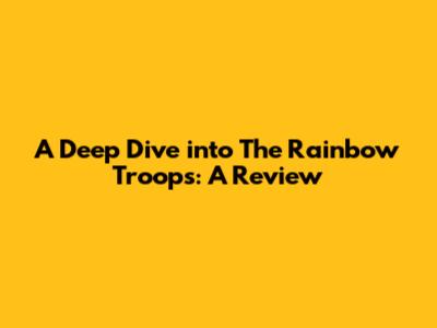 A Deep Dive into 'The Rainbow Troops': A Review