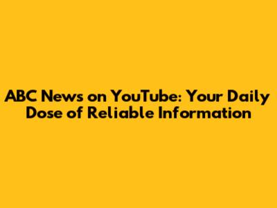 ABC News on YouTube: Your Daily Dose of Reliable Information