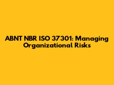 ABNT NBR ISO 37301: Managing Organizational Risks