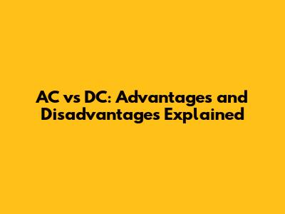 AC vs DC: Advantages and Disadvantages Explained