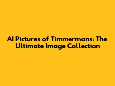 AI Pictures of Timmermans: The Ultimate Image Collection