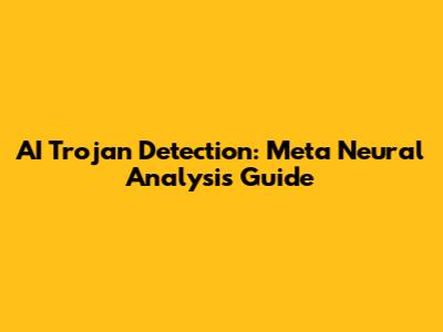 AI Trojan Detection: Meta Neural Analysis Guide