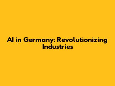 AI in Germany: Revolutionizing Industries