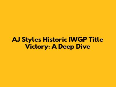 AJ Styles' Historic IWGP Title Victory: A Deep Dive