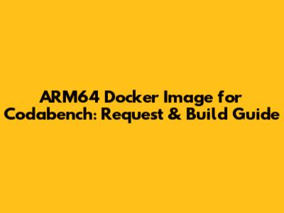 ARM64 Docker Image for Codabench: Request & Build Guide