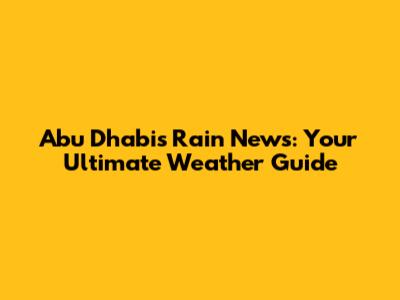Abu Dhabi's Rain News: Your Ultimate Weather Guide