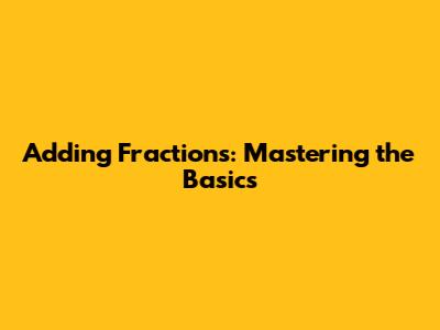 Adding Fractions: Mastering the Basics