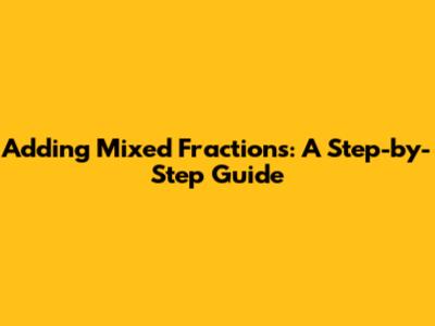 Adding Mixed Fractions: A Step-by-Step Guide