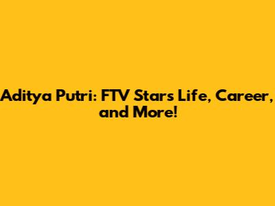 Aditya Putri: FTV Star's Life, Career, and More!
