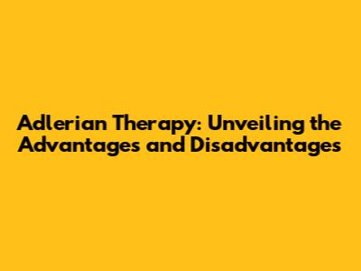 Adlerian Therapy: Unveiling the Advantages and Disadvantages