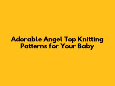 Adorable Angel Top Knitting Patterns for Your Baby