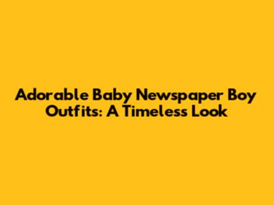 Adorable Baby Newspaper Boy Outfits: A Timeless Look
