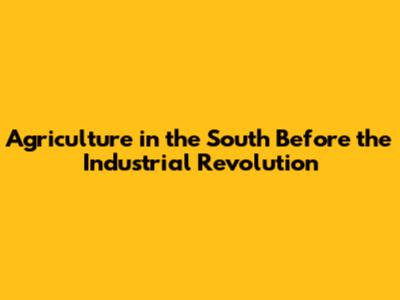 Agriculture in the South Before the Industrial Revolution