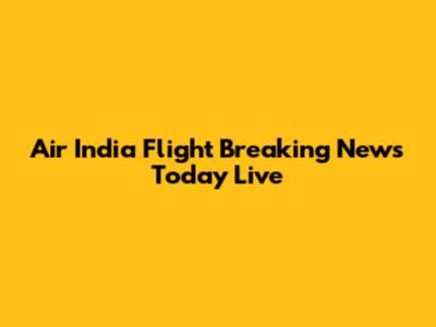 Air India Flight Breaking News Today Live