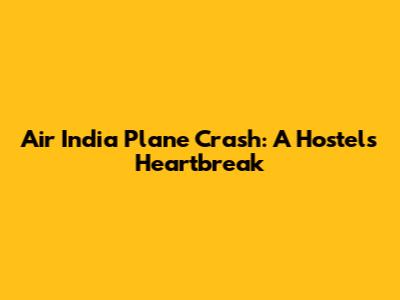 Air India Plane Crash: A Hostel's Heartbreak