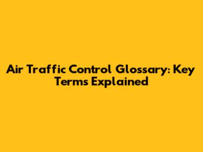 Air Traffic Control Glossary: Key Terms Explained