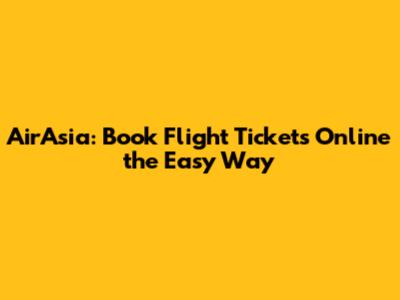 AirAsia: Book Flight Tickets Online the Easy Way