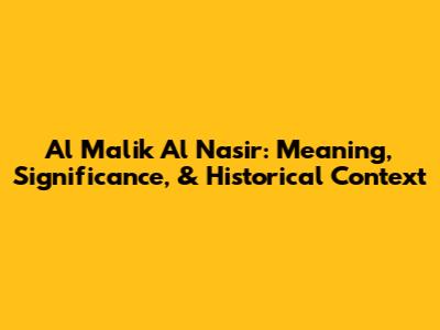 Al Malik Al Nasir: Meaning, Significance, & Historical Context