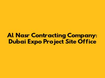 Al Nasr Contracting Company: Dubai Expo Project Site Office