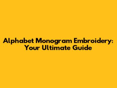 Alphabet Monogram Embroidery: Your Ultimate Guide