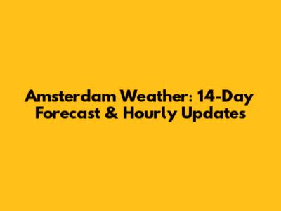 Amsterdam Weather: 14-Day Forecast & Hourly Updates