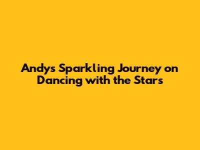 Andy's Sparkling Journey on Dancing with the Stars