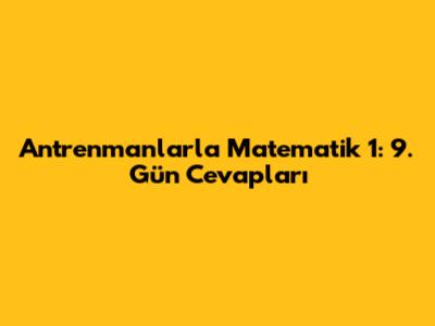 Antrenmanlarla Matematik 1: 9. Gün Cevapları