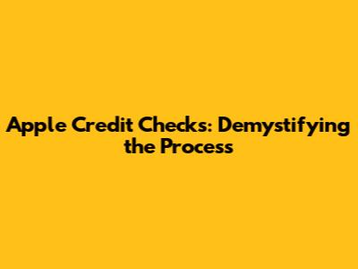 Apple Credit Checks: Demystifying the Process