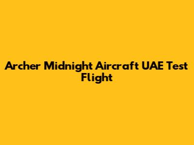Archer Midnight Aircraft UAE Test Flight