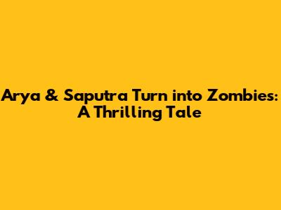 Arya & Saputra Turn into Zombies: A Thrilling Tale