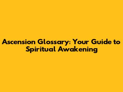 Ascension Glossary: Your Guide to Spiritual Awakening