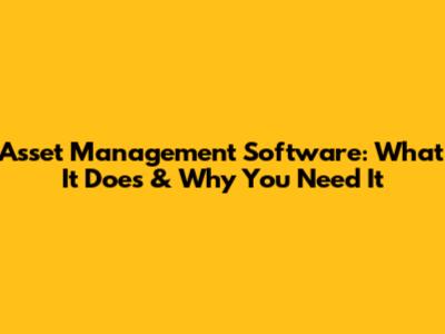 Asset Management Software: What It Does & Why You Need It