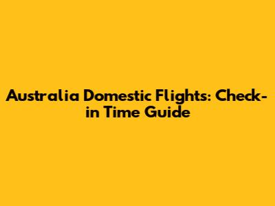 Australia Domestic Flights: Check-in Time Guide
