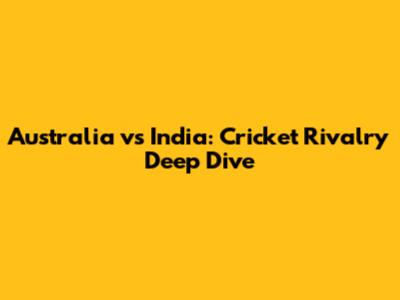 Australia vs India: Cricket Rivalry Deep Dive