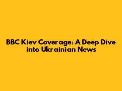 BBC Kiev Coverage: A Deep Dive into Ukrainian News