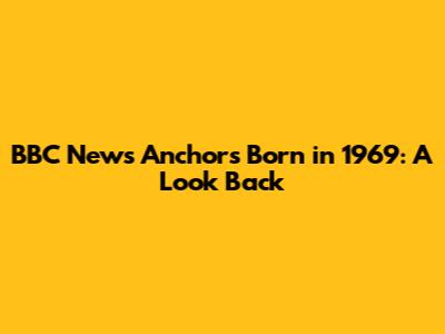 BBC News Anchors Born in 1969: A Look Back